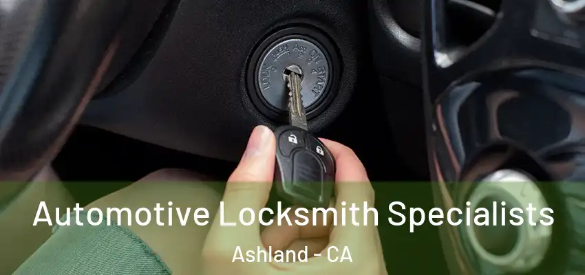 Automotive Locksmith Specialists Ashland - CA