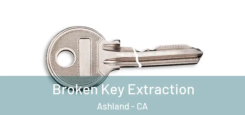  Broken Key Extraction Ashland - CA
