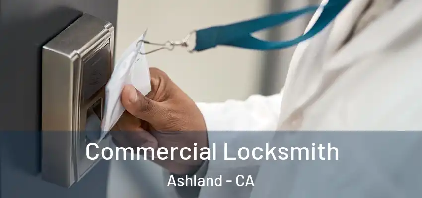  Commercial Locksmith Ashland - CA