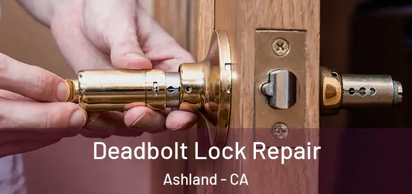 Deadbolt Lock Repair Ashland - CA
