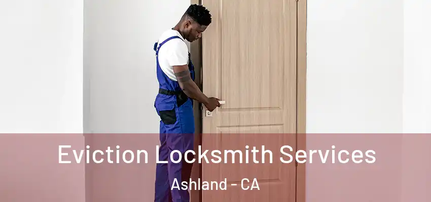  Eviction Locksmith Services Ashland - CA