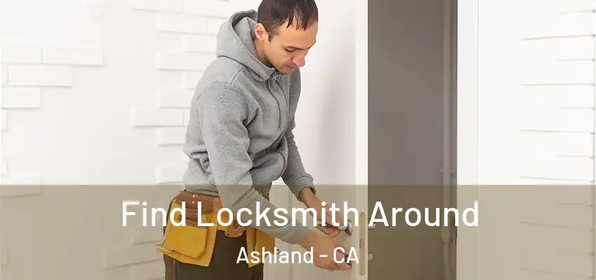 Find Locksmith Around Ashland - CA