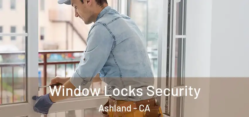 Window Locks Security Ashland - CA